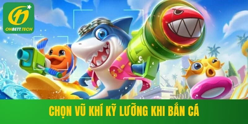 Chọn vũ khí kỹ lưỡng khi bắn cá