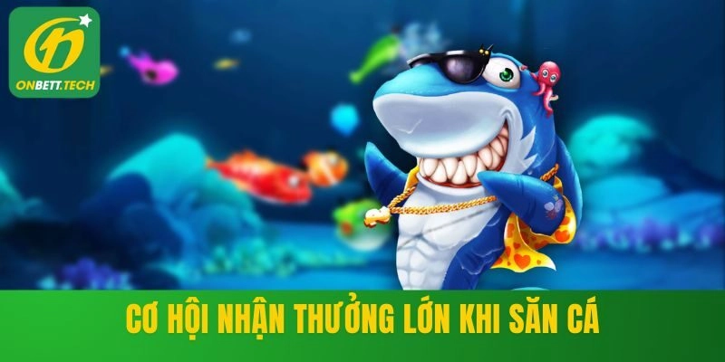 Cơ hội nhận thưởng lớn khi săn cá