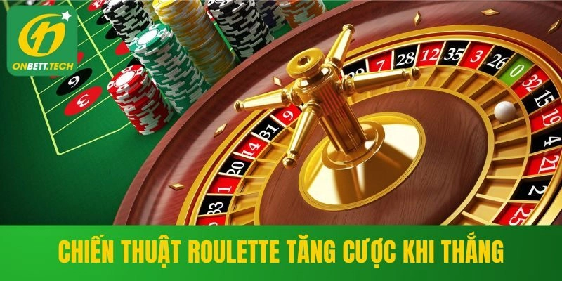 Chiến thuật Roulette tăng cược khi thắng