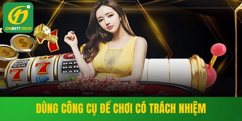 Dùng công cụ để chơi có trách nhiệm