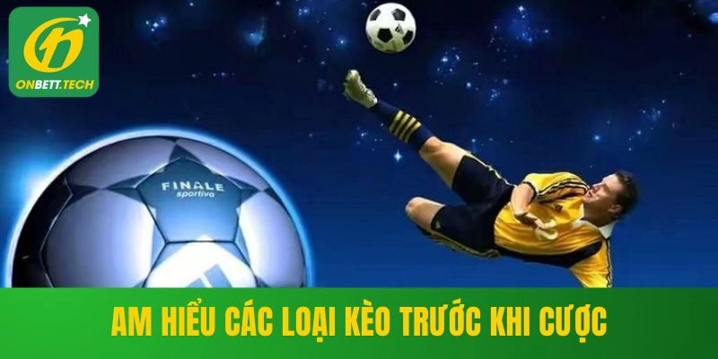 Am hiểu các loại kèo trước khi cược