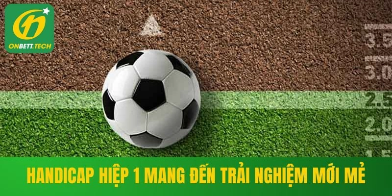 Handicap hiệp 1 mang đến trải nghiệm mới mẻ