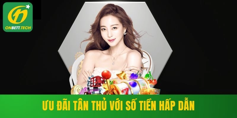 Ưu đãi tân thủ với số tiền hấp dẫn