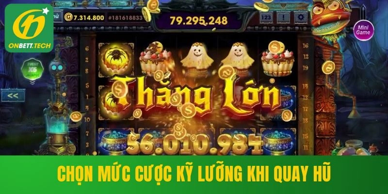 Chọn mức cược kỹ lưỡng khi quay hũ