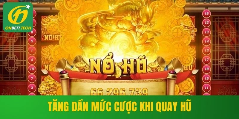 Tăng dần mức cược khi quay hũ