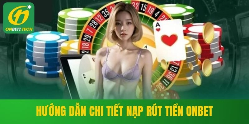 Hướng dẫn nạp rút tiền tại ONBET chi tiết