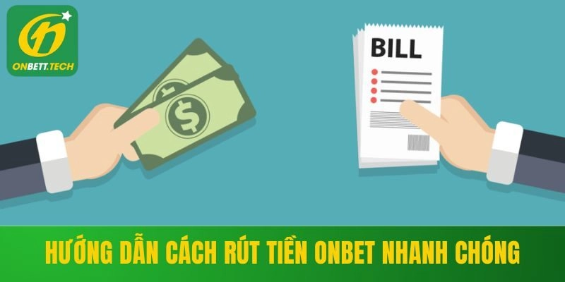 Hướng dẫn cách rút tiền ONBET nhanh chóng