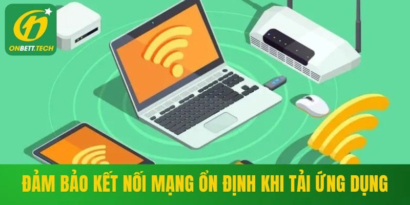 Đảm bảo kết nối ổn định trong quá trình tải ứng dụng